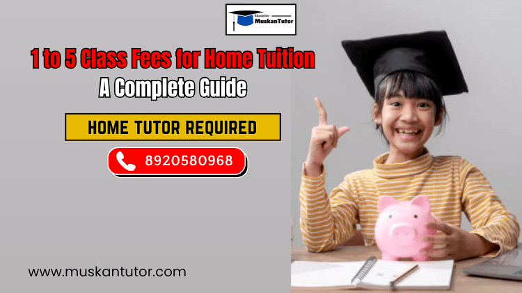 1 to 5 Class Fees for Home Tuition: A Complete Guide