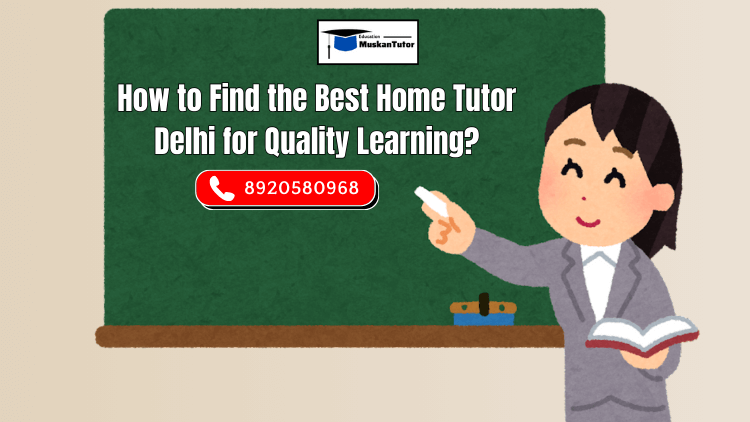 How to Find the Best Home Tutor Delhi for Quality Learning?