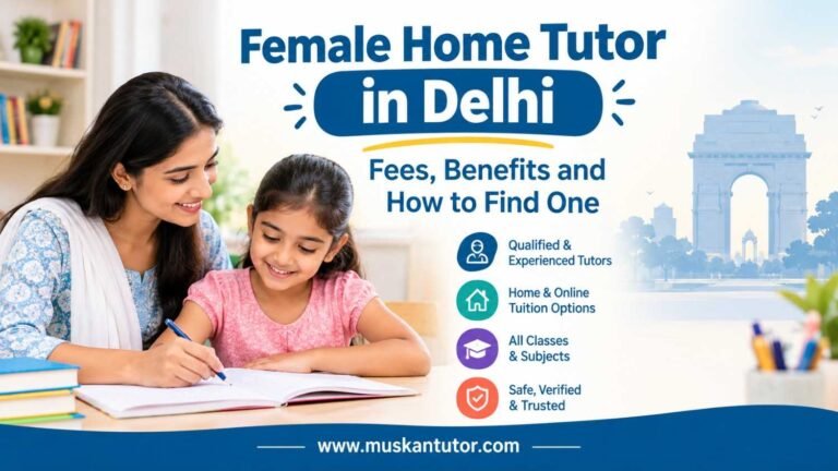 Female Home Tutor in Delhi: Fees, Benefits and How to Find One